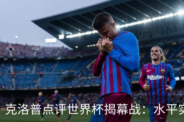 克洛普点评世界杯揭幕战：水平实在不咋地，战术上太糟糕了